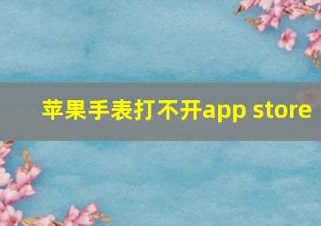 苹果手表打不开app store